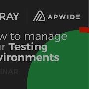 How To Manage Your Testing Environments With Xray Apwide
