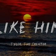 Tyler The Creator Like Him Lyrics