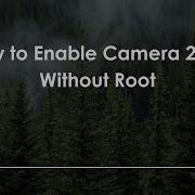 How To Enable Camera 2 API Without Root