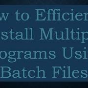 How To Efficiently Install Multiple Programs Using Batch Files