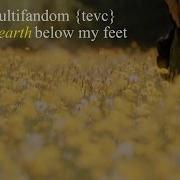 Multifandom Keep The Earth Below My Feet Tevc