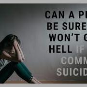 Can A Person Be Sure They Won T Go To Hell If They Commit Suicide
