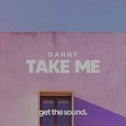 D A N N Y TAKE ME