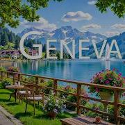 Explore Geneva 8K The Swiss Jewel By Lake Léman Relaxing Piano Scenic Views