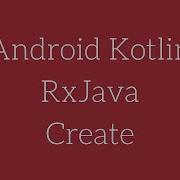 Android Kotlin RxJava Create