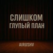 Слишком глупый план