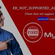 Mysql ER NOT SUPPORTED AUTH MODE Client Does Not Support Authentication Protocol Requested By Server