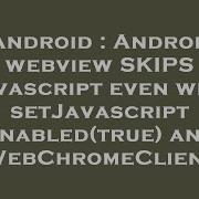 Android Android Webview SKIPS Javascript Even With SetJavascriptEnabled True And WebChromeClient