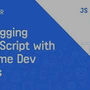 Debugging JavaScript With Chrome DevTools JS Monthly London