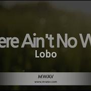 Lobo There Ain T No Way Melody Karaoke Version