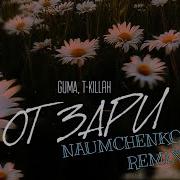 GUMA T Killah От зари NAUMCHENKO REMIX