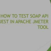 HOW TO TEST SOAP API REQUEST IN APACHE JMETER TOOL