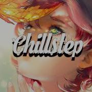 Chillstep Mix 2023