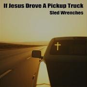 If Jesus Drove A Pickup Truck