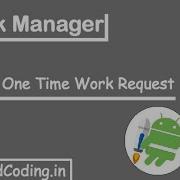 Android One Time Work Request Example Work Manager Android Coding