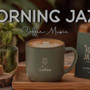 Morning Jazz Positive Energy Coffee Jazz Music Upbeat Bossa Nova Piano For Happy Moods
