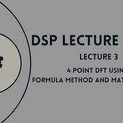 DSP Lecture 3 4 Point DFT Problems Formula Method Matrix Method Step By Step Solution