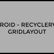ANDROID RECYCLERVIEW GRIDLAYOUT TUTORIAL IN JAVA