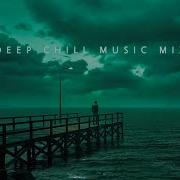Deep Chill Music Mix For A Peaceful Escape From Everyday Stress Chill Ambient Playlist