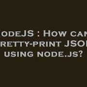 NodeJS How Can I Pretty Print JSON Using Node Js