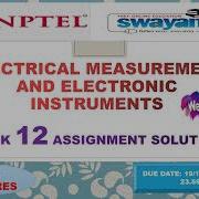WEEK 12 100 ELECTRICAL MEASUREMENT AND ELECTRONIC INSTRUMENTS ASSIGNMENT SOLUTION