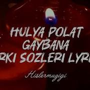 Hülya Polat Gaybana şarkı Sözleri Lyrics