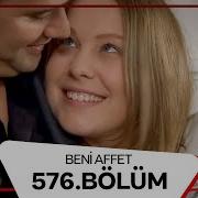 Beni Affet 576 Bölüm