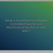What Is The Difference Between OneVsRestClassifier And MultiOutputClassifier In Scikit Learn