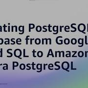 Migrating PostgreSQL Database From Google Cloud SQL To Amazon Aurora PostgreSQL Amazon Web Service