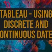 Tableau Using Discrete And Continuous Dates