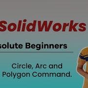 Circle Arc And Polygon Command Class 4 Solidworks For Absolute Beginners