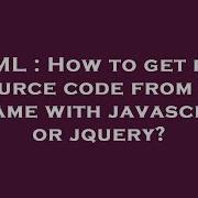 HTML How To Get Full Source Code From An Iframe With Javascript Or Jquery