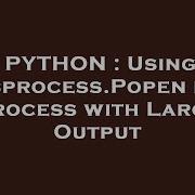 PYTHON Using Subprocess Popen For Process With Large Output