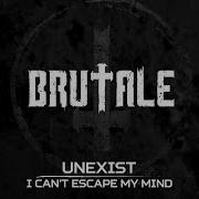 Unexist I Can T Escape My Mind Brutale 001