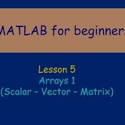 MATLAB Lesson 5 Arrays 1 Scalar Vector Matrix
