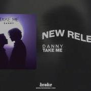 D A N N Y TAKE ME