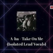 A Ha Take On Me Isolated Lead Vocals