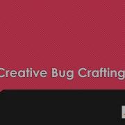 Creative Bug Crafting