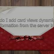 How Do I Add Card Views Dynamically As I Get Information From The Server In Xamarin