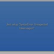 Jest Setup SyntaxError Unexpected Token Export