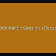 Orientation Session 1 Recap