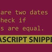 Compare Two Dates To Check If Dates Are Equal Javascript Tutorial