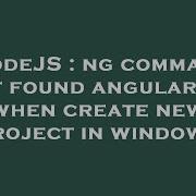 NodeJS Ng Command Not Found Angular Cli When Create New Project In Windows