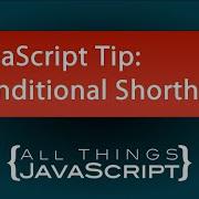 JavaScript Tip Conditional Shorthand