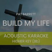 Pat Barrett Build My Life Acoustic Karaoke Backing Track HIGHER KEY Bb