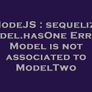 NodeJS Sequelize Model HasOne Error Model Is Not Associated To ModelTwo