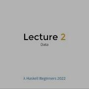 Haskell Beginners 2022 Lecture 2