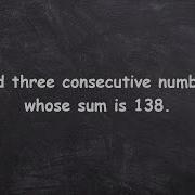 Find Three Consecutive Numbers Whose Sum Is 138 Online Tutor Free Math Videos