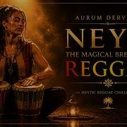 NEY THE MAGICAL BREATH OF REGGAE Mystic Reggae Chillout AURUM DERVISH Official Visualizer