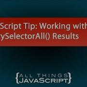 JavaScript Tip Working With QuerySelectorAll Results
